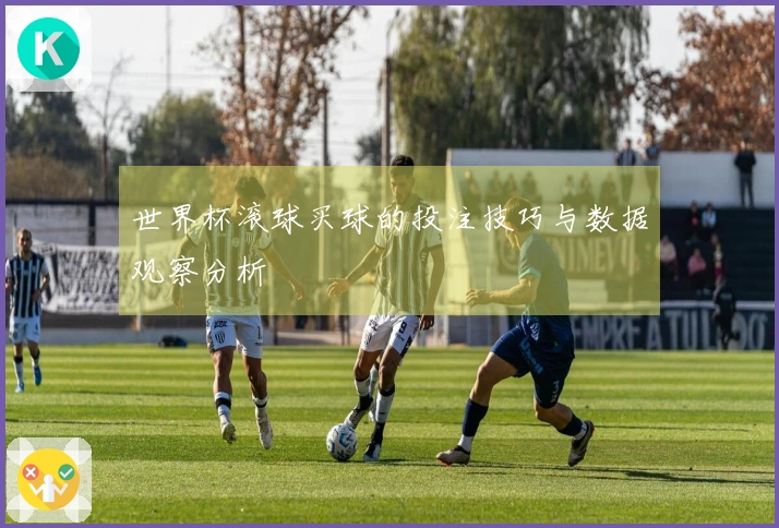 世界杯滚球买球的投注技巧与数据观察分析