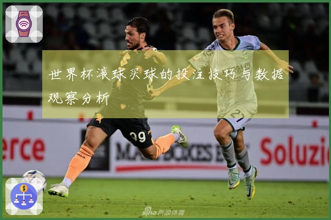 世界杯滚球买球的投注技巧与数据观察分析